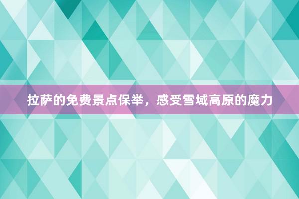 拉萨的免费景点保举，感受雪域高原的魔力